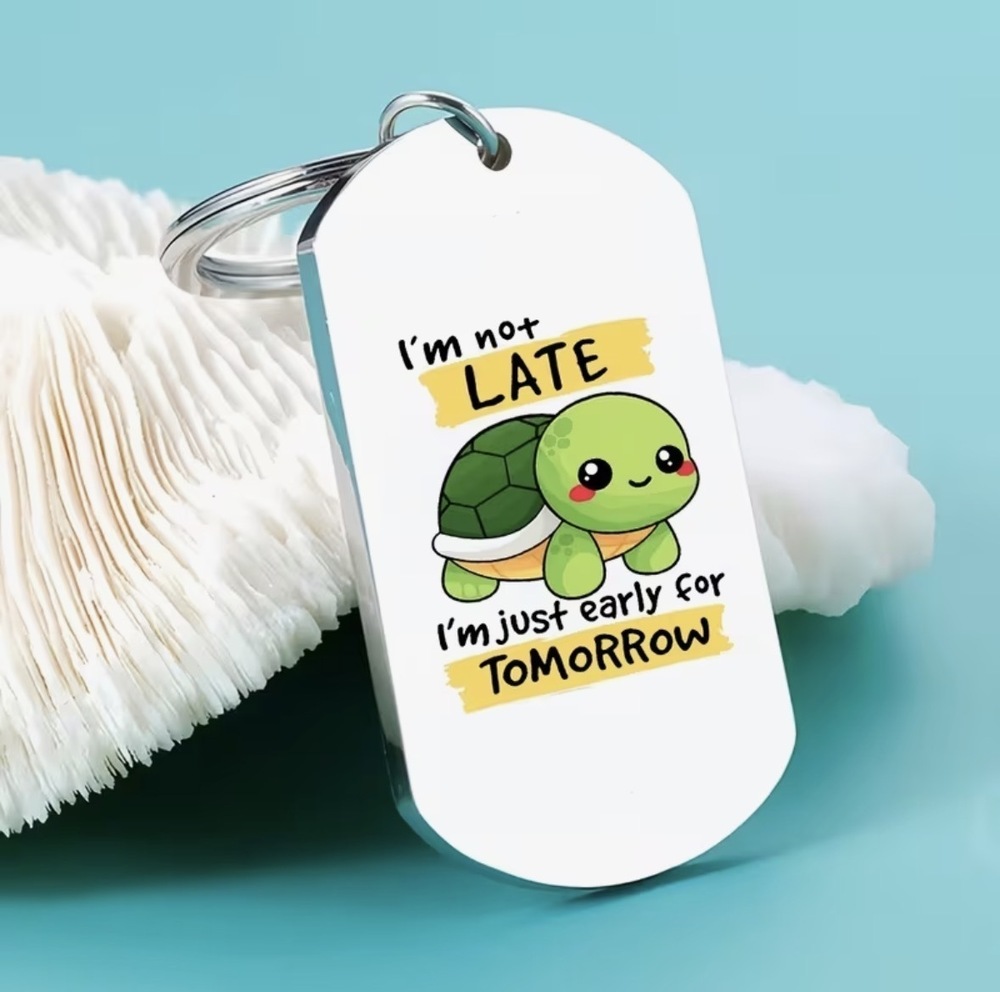 3/$25 Im Not Late, Im Just Early for Tomorrow Turtle Stainless Steel Keychain